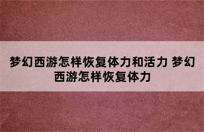 梦幻西游怎样恢复体力和活力 梦幻西游怎样恢复体力